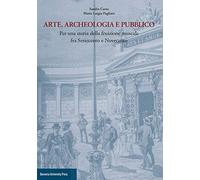 Arte, archeologia e pubblico. Per una storia della fruizione museale fra Settecento e Novecento