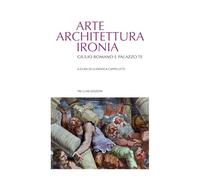 Arte architettura ironia. Gilulio Romano e palazzo Te