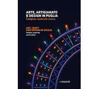 Arte, artigianato e design in Puglia. Tradizione, modernità e futuro. Ediz. italiana e inglese