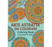 ARTE ASTRATTA DA COLORARE: Abstract Art to Color - Relax & Mindfulness