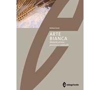 Arte bianca. Materie prime, processi e controlli