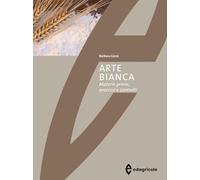 Arte bianca. Materie prime, processi e controlli