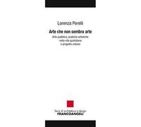 Arte che non sembra arte. Arte pubblica, pratiche artistiche nella vita quotidiana e progetto urbano