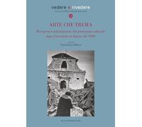 Arte che trema. Riscoperta e valorizzazione del patrimonio culturale dopo il terremoto in Irpinia del 1980. Ediz. illustrata