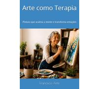 Arte Como Terapia: Pintura que Acalma a Mente e Transforma Emoções