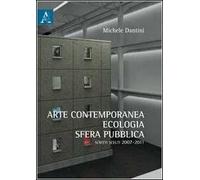 Arte contemporanea, ecologia, sfera pubblica. Scritti scelti (2007-2011)