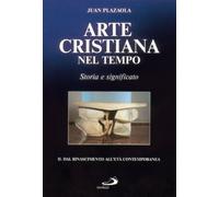 Arte cristiana nel tempo. Storia e significato. Vol. 2 - Plazaola Juan