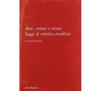 Arte, critica e storia. Saggi di estetica analitica