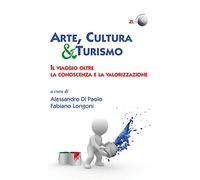 Arte, cultura & turismo. Il viaggio oltre la conoscenza e la valorizzazione