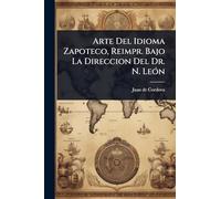 Arte Del Idioma Zapoteco, Reimpr. Bajo La Direccion Del Dr. N. LeÃ3n