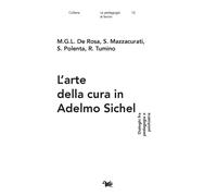 ARTE DELLA CURA IN ADELMO SICHEL. DIALOGHI FRA PEDAGOGIA E PSICHIATRIA (L')