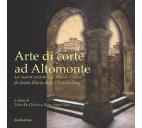 Arte di corte ad Altomonte. La nuova sezione del Museo civico di Santa Maria della Consolazione. Ediz. illustrata