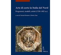 Arte di corte in Italia del Nord. Programmi, modelli, artisti (1330-1402 ca.)