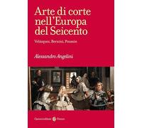 ARTE DI CORTE NELL'EUROPA DEL SEICENTO. VELAZQUEZ, BERNINI, POUSSIN - ANGELINI