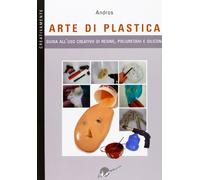 Arte di plastica. Guida all'uso creativo di resine, poliuretani e siliconi. Ediz. illustrata
