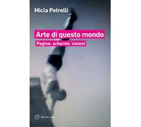 Arte di questo mondo. Pagine, schermi, visioni