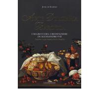 Arte dolciaria barocca. I segreti del credenziere di Alessandro VII. Intor...