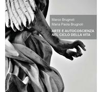 ARTE E AUTOCOSCIENZA NEL CICLO DELLA VITA di Marco Brugnoli, Maria Paola Brugno