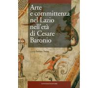 Arte e Committenza nel Lazio nell'Età di Cesare Baronio. Atti del Convegno Inter