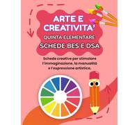 ARTE E CREATIVITA' QUINTA ELEMENTARE BES E DSA: PERCORSO AMICO SPECIALE, (BES E DSA), CON 35 SCHEDE OPERATIVE + 35 SCHEDE SPIEGAZIONE