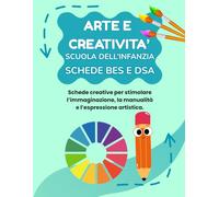 ARTE E CREATIVITA' SCUOLA DELL'INFANZIA BES E DSA: PERCORSO AMICO SPECIALE PER BES E DSA, CON 35 SCHEDE OPERATIVE + 35 SCHEDE SPIEGAZIONE: 1