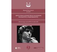 Arte e educazione nelle accezioni figurative e performative. Atti del convegno svolto all’IPU il 14 ottobre 2023