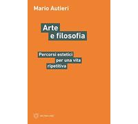Arte e filosofia. Percorsi estetici per una vita ripetitiva