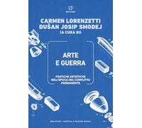 Arte e guerra. Pratiche artistiche nell’epoca del conflitto permanente-Art and war. Artistic practices in the age of permanent conflict. Ediz. bilingue