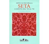 Arte e lusso della seta a Genova dal '500 al '700. Ediz. illustrata