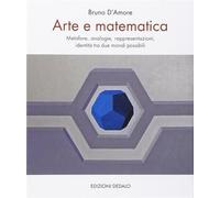 Arte e matematica. Metafore, analogie, rappresentazioni, identità tra due ...