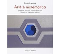 Arte e matematica. Metafore, analogie, rappresentazioni, identità tra due mondi possibili