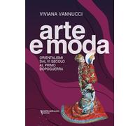 Arte e moda. Orientalismi dal VI secolo al primo dopoguerra. Nuova ediz.