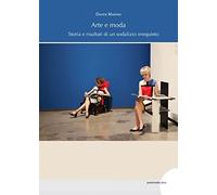 Arte e moda. Storia e risultati di un sodalizio irrequieto