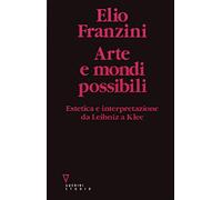 Arte e mondi possibili. Estetica e interpretazione da Leibniz a Klee - Fra...