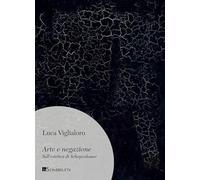 Arte e negazione. Sull'estetica di Schopenhauer. Nuova ediz.