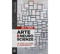 Arte e neuroscienze. Le due culture a confronto - Kandel Eric R.