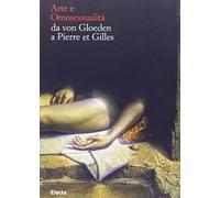 Arte e omosessualità. Da von Gloeden a Pierre et Gilles. Catalogo della mostra. Ediz. illustrata