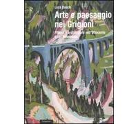 Arte e paesaggio nei Grigioni. Pittura e architettura nell'Ottocento e nel Novecento
