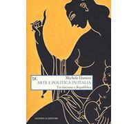 Arte e politica in Italia. Tra fascismo e Repubblica - Dantini Michele