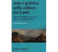 Arte e politica nella cultura dei Lumi. Diderot, Rousseau e la critica dell'antico regime artistico