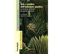 Arte e pratica dell'induzione ipnotica. Le tecniche preferite dei grandi ipnotisti