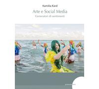 Arte e social media. Generatori di sentimenti - 2021 - Postmedia