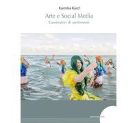 Arte e social media. Generatori di sentimenti. Ediz. illustrata
