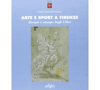 Arte e sport a Firenze. Disegni e stampe dagli Uffizi. Testo italiano, greco e inglese