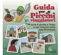 Arte e storia a Prato e nei comuni della sua provincia. Guida per picci(o)ni viaggiatori