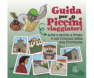 Arte e storia a Prato e nei comuni della sua provincia. Guida per picci(o)ni viaggiatori