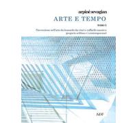 Arte e tempo. Vol. 1: L' invenzione nell'arte da Leonardo da Vinci e Raffaello Sanzio a Gregorio Sciltian e i contemporanei
