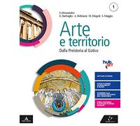 Arte e territorio. Per le Scuole superiori. Con e-book. Con espansione online. Dalla preistoria al gotico+Il mio territorio (Vol. 1)