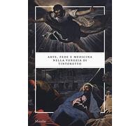 Arte, fede e medicina nella Venezia di Tintoretto. Catalogo della mostra (Venezia, 6 settembre 2018-6 gennaio 2019). Ediz. a colori