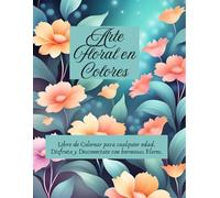 Arte Floral en Colores: Libro de colorear para cualquier edad . Disfruta y desconecta con hermosas flores.